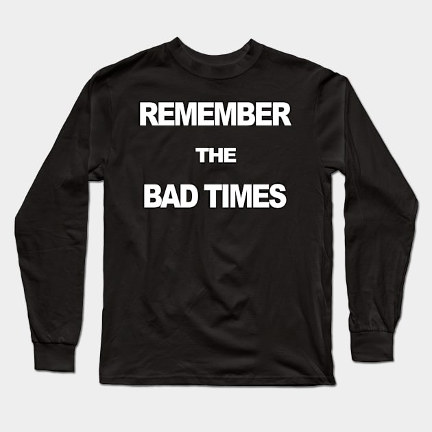 Remember The Bad Times Long Sleeve T-Shirt by TheCosmicTradingPost